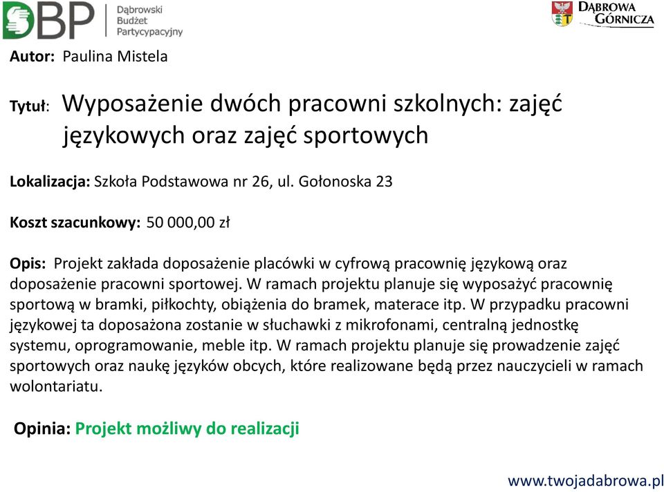 W ramach projektu planuje się wyposażyć pracownię sportową w bramki, piłkochty, obiążenia do bramek, materace itp.