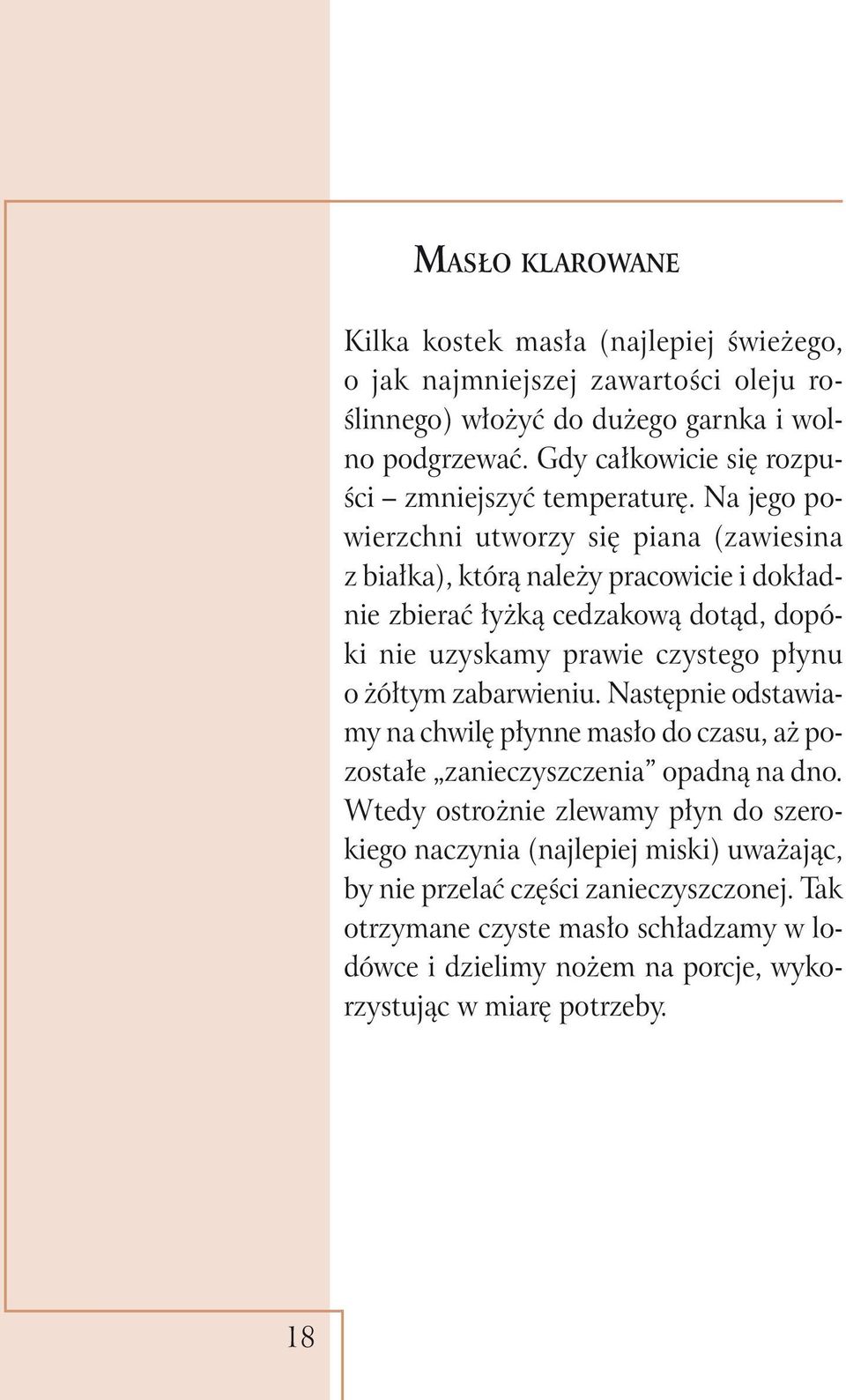 Na jego powierzchni utworzy się piana (zawiesina z białka), którą należy pracowicie i dokładnie zbierać łyżką cedzakową dotąd, dopóki nie uzyskamy prawie czystego płynu o żółtym