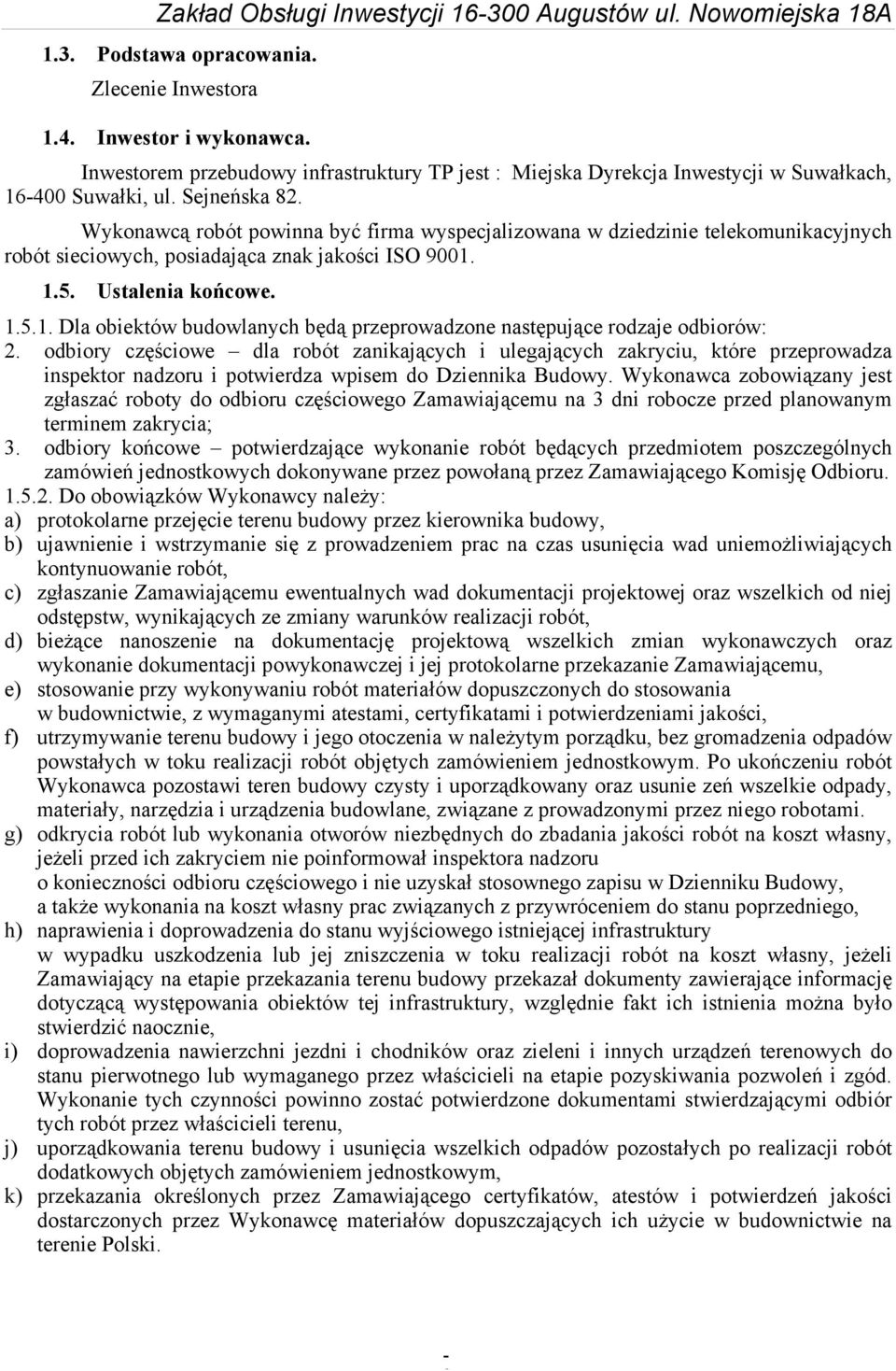 Wykonawcą robót powinna być firma wyspecjalizowana w dziedzinie telekomunikacyjnych robót sieciowych, posiadająca znak jakości ISO 9001.