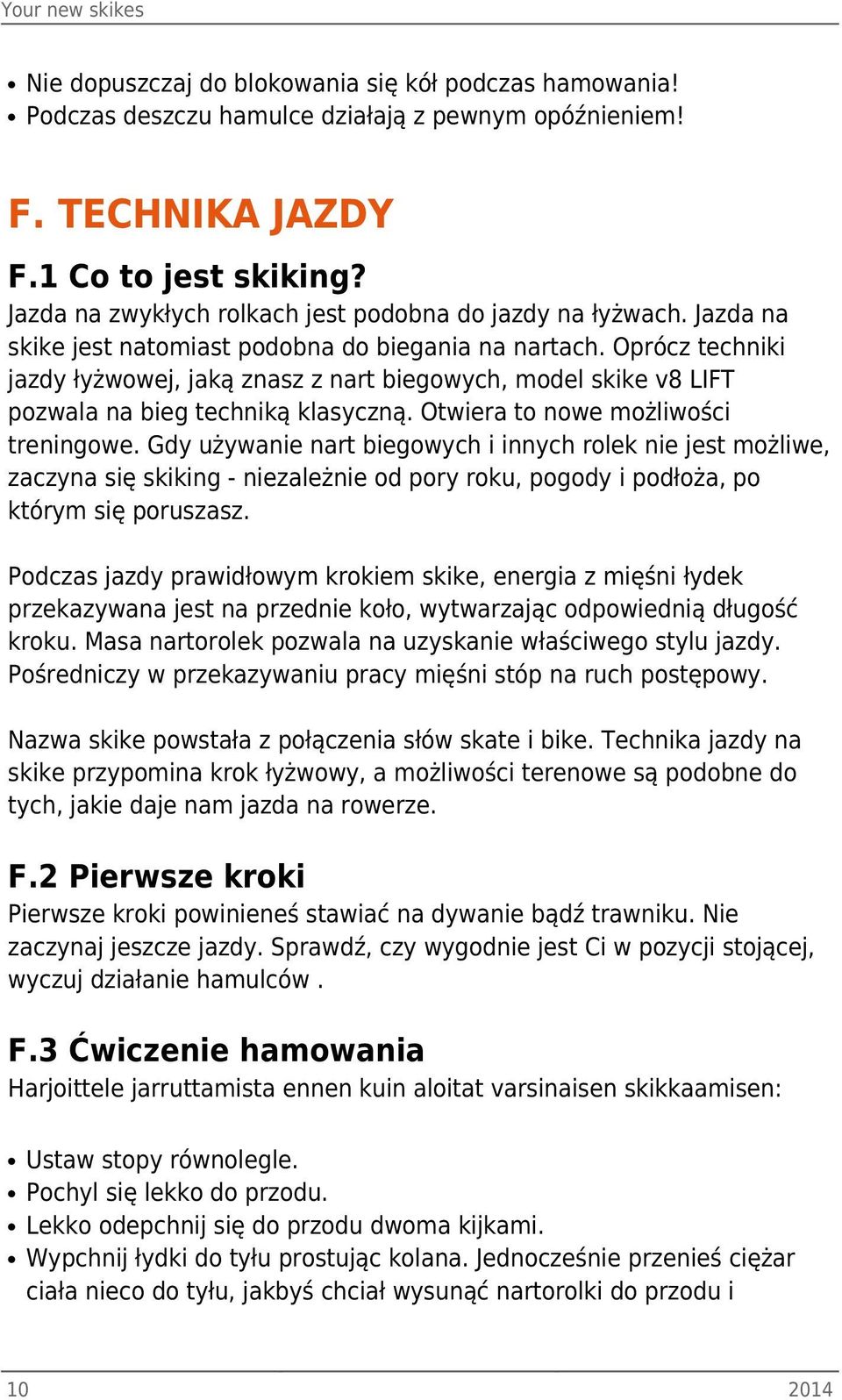 Oprócz techniki jazdy łyżwowej, jaką znasz z nart biegowych, model skike v8 LIFT pozwala na bieg techniką klasyczną. Otwiera to nowe możliwości treningowe.