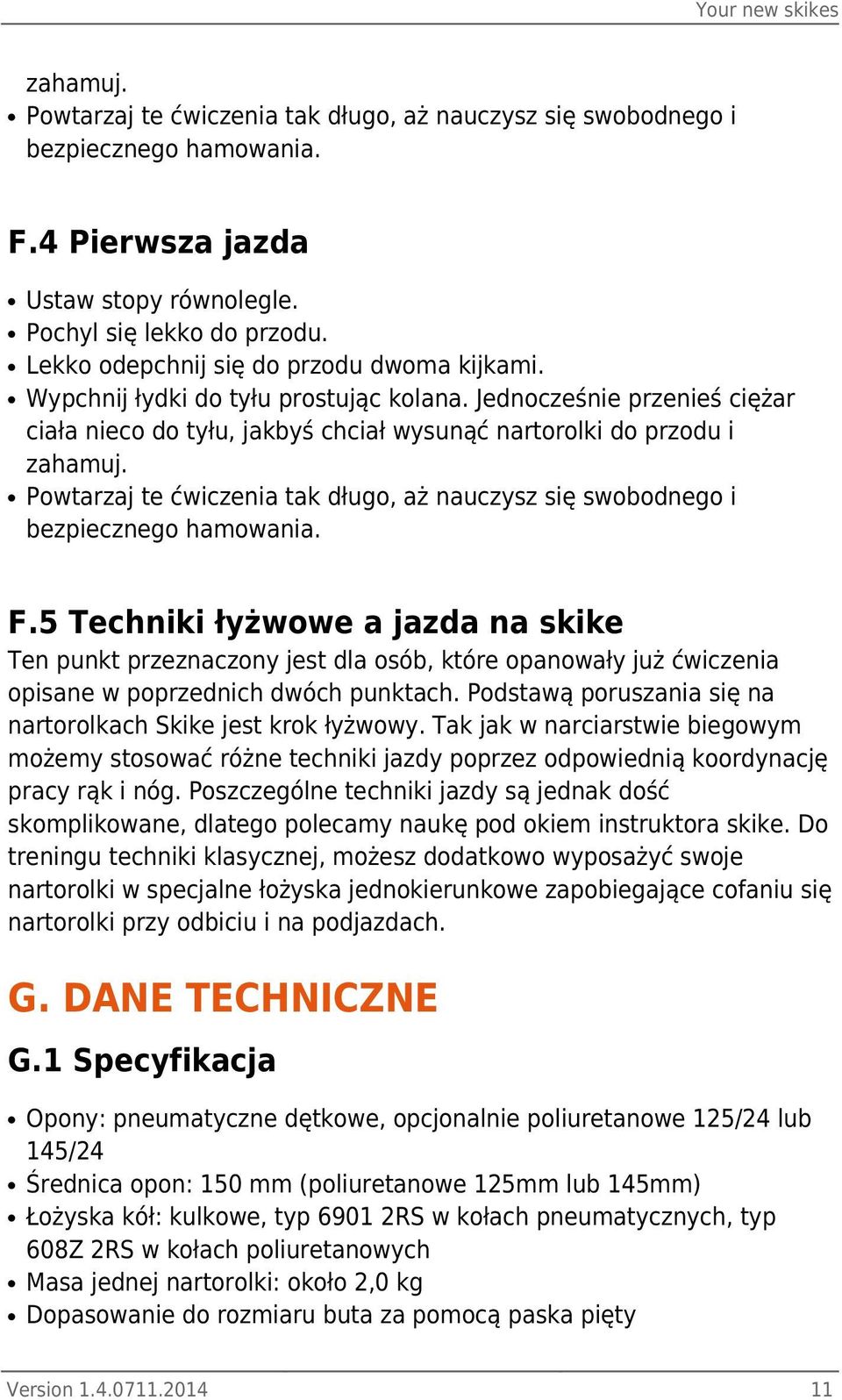 Powtarzaj te ćwiczenia tak długo, aż nauczysz się swobodnego i bezpiecznego hamowania. F.