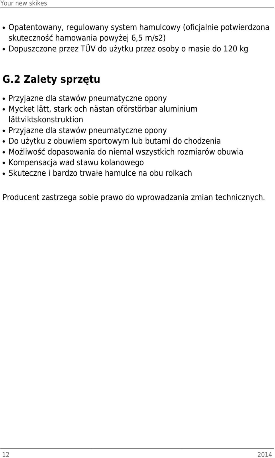 2 Zalety sprzętu Przyjazne dla stawów pneumatyczne opony Mycket lätt, stark och nästan oförstörbar aluminium lättviktskonstruktion Przyjazne dla stawów
