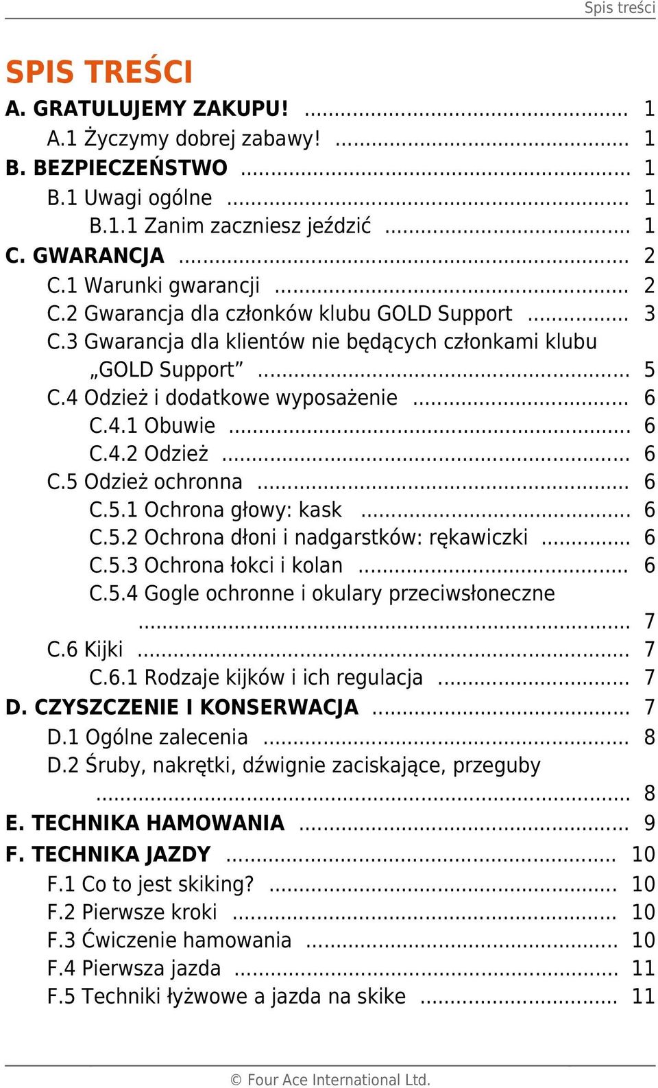 .. 6 C.4.2 Odzież... 6 C.5 Odzież ochronna... 6 C.5.1 Ochrona głowy: kask... 6 C.5.2 Ochrona dłoni i nadgarstków: rękawiczki... 6 C.5.3 Ochrona łokci i kolan... 6 C.5.4 Gogle ochronne i okulary przeciwsłoneczne.