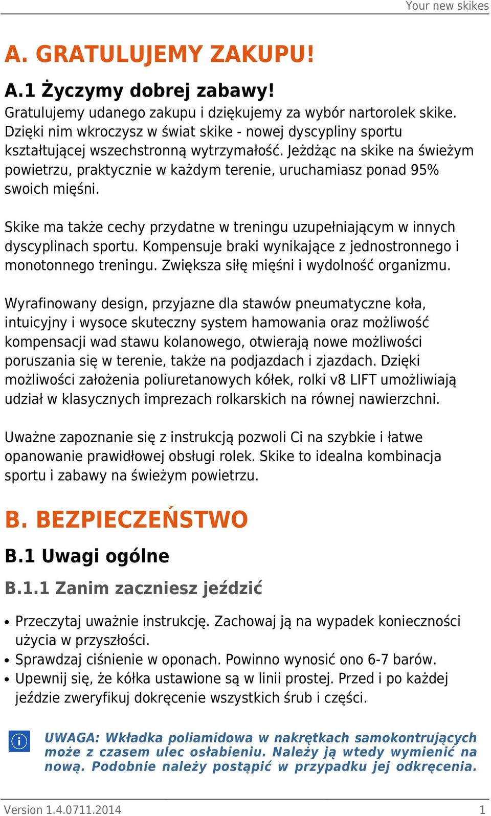 Jeżdżąc na skike na świeżym powietrzu, praktycznie w każdym terenie, uruchamiasz ponad 95% swoich mięśni. Skike ma także cechy przydatne w treningu uzupełniającym w innych dyscyplinach sportu.