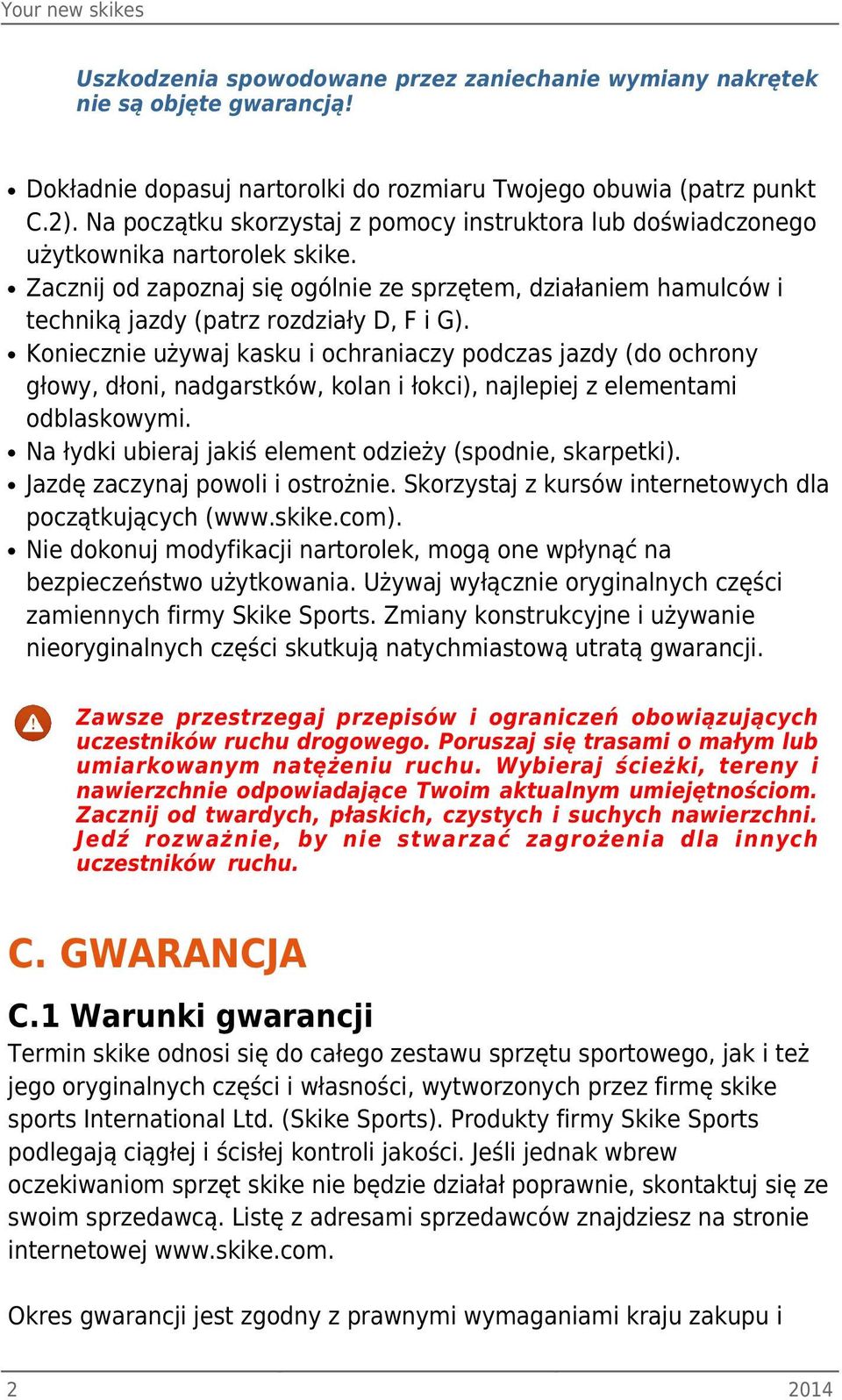 Zacznij od zapoznaj się ogólnie ze sprzętem, działaniem hamulców i techniką jazdy (patrz rozdziały D, F i G).