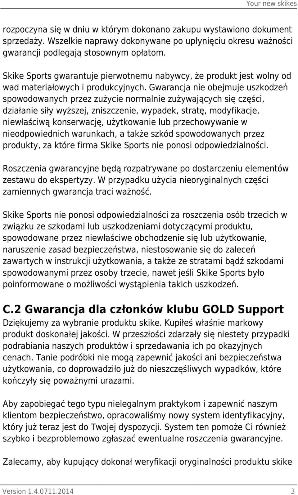 Gwarancja nie obejmuje uszkodzeń spowodowanych przez zużycie normalnie zużywających się części, działanie siły wyższej, zniszczenie, wypadek, stratę, modyfikacje, niewłaściwą konserwację, użytkowanie