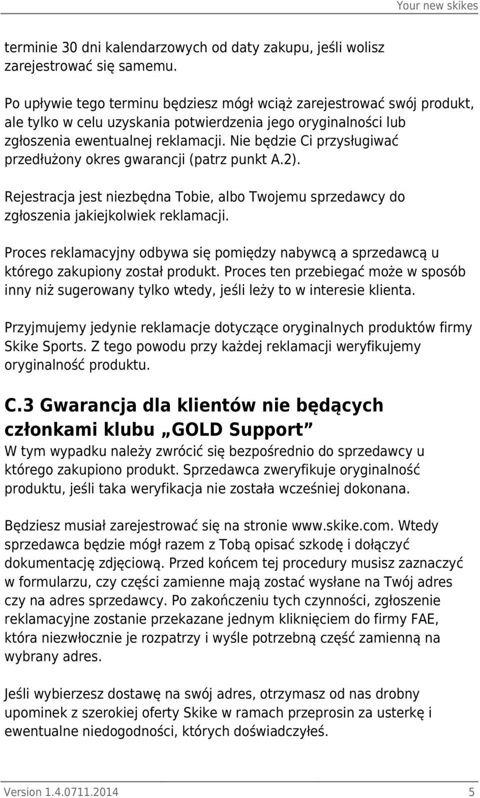 Nie będzie Ci przysługiwać przedłużony okres gwarancji (patrz punkt A.2). Rejestracja jest niezbędna Tobie, albo Twojemu sprzedawcy do zgłoszenia jakiejkolwiek reklamacji.