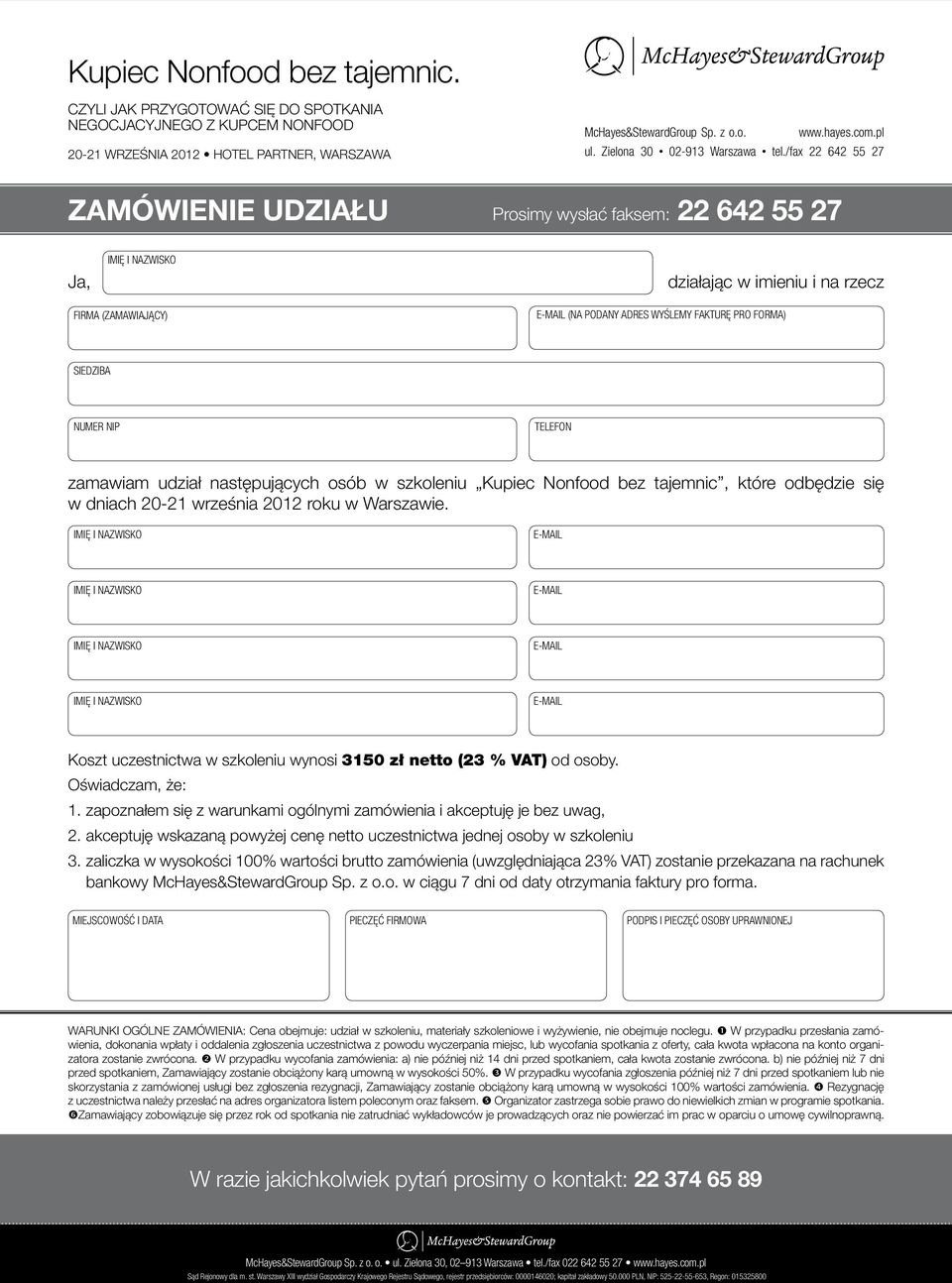 /fax 22 642 55 27 ZAMÓWIENIE UDZIAŁU Prosimy wysłać faksem: 22 642 55 27 Ja, działając w imieniu i na rzecz FIRMA (ZAMAWIAJĄCY) (NA PODANY ADRES WYŚLEMY FAKTURĘ PRO FORMA) SIEDZIBA NUMER NIP TELEFON