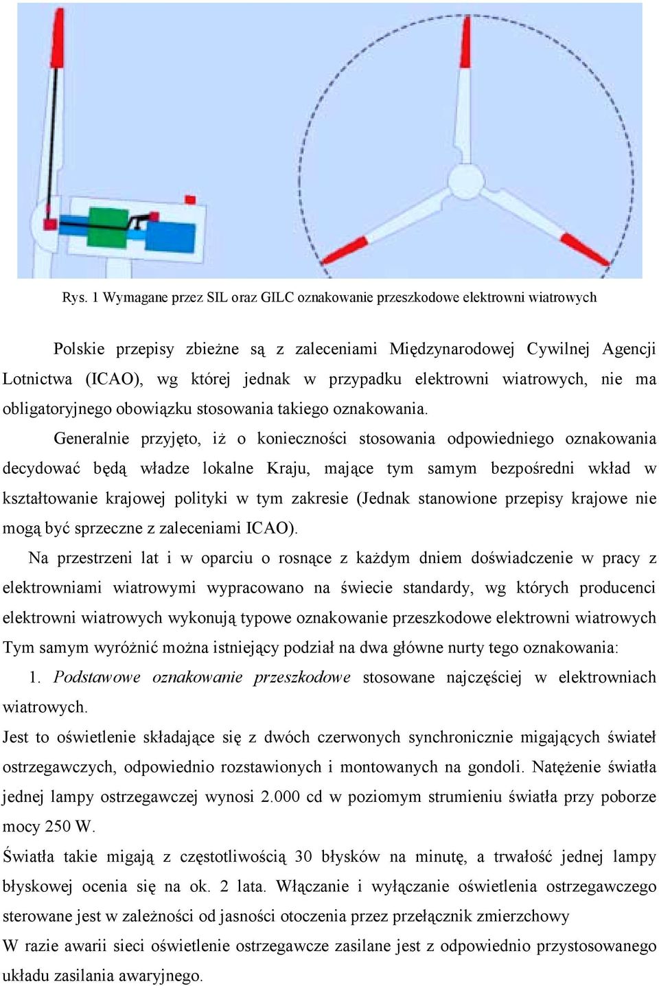 Generalnie przyjęto, iż o konieczności stosowania odpowiedniego oznakowania decydować będą władze lokalne Kraju, mające tym samym bezpośredni wkład w kształtowanie krajowej polityki w tym zakresie