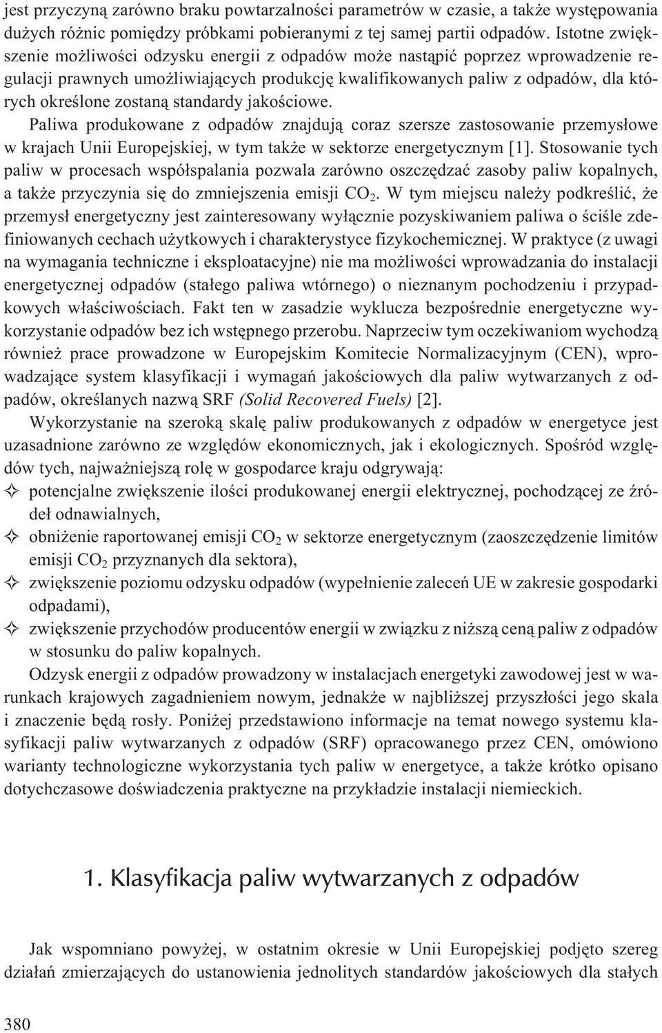 standardy jakoœciowe. Paliwa produkowane z odpadów znajduj¹ coraz szersze zastosowanie przemys³owe w krajach Unii Europejskiej, w tym tak e w sektorze energetycznym [1].