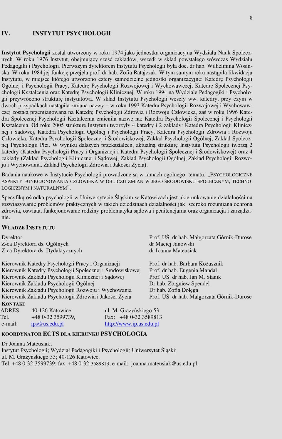 W tym samym roku nastąpiła likwidacja Instytutu, w miejsce którego utworzono cztery samodzielne jednostki organizacyjne: Katedrę Psychologii Ogólnej i Psychologii Pracy, Katedrę Psychologii