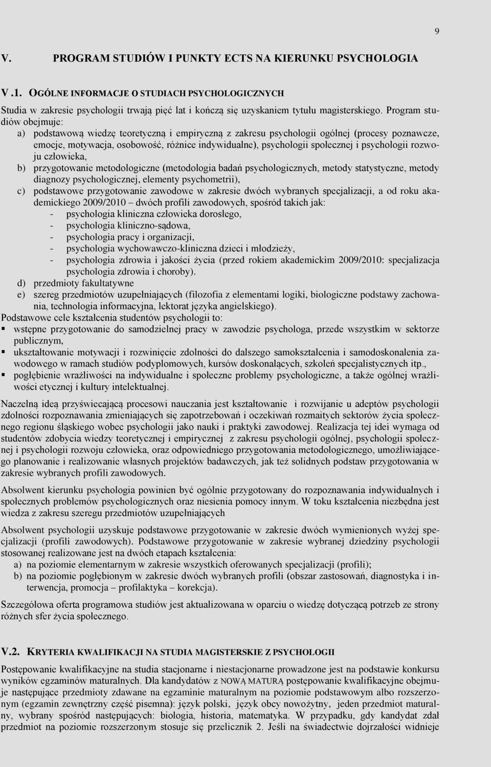 psychologii rozwoju człowieka, b) przygotowanie metodologiczne (metodologia badań psychologicznych, metody statystyczne, metody diagnozy psychologicznej, elementy psychometrii), c) podstawowe