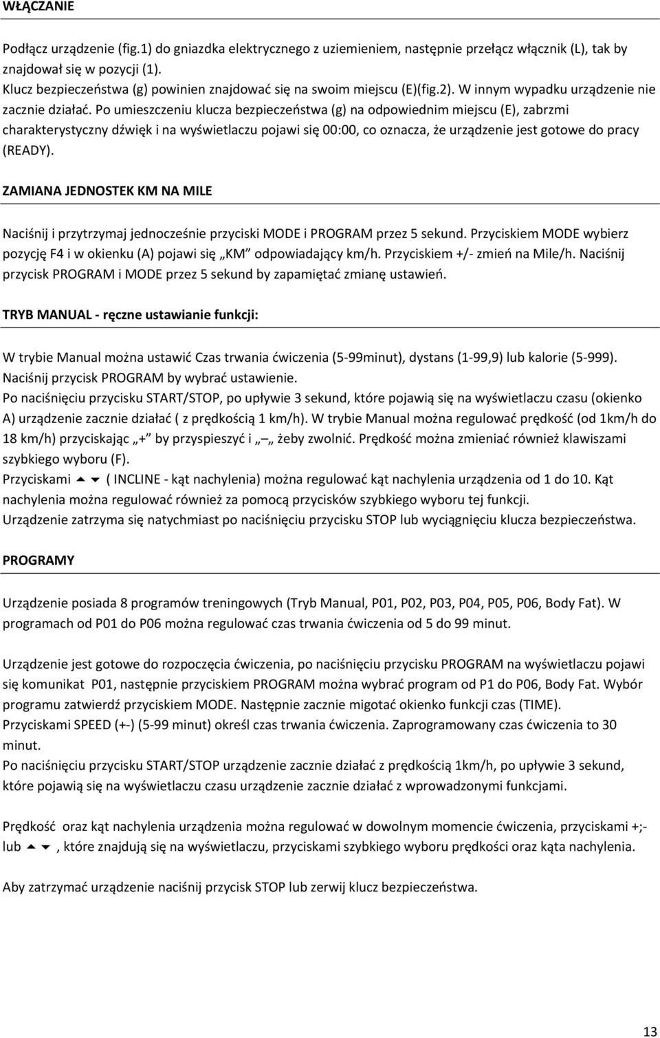 Po umieszczeniu klucza bezpieczeństwa (g) na odpowiednim miejscu (E), zabrzmi charakterystyczny dźwięk i na wyświetlaczu pojawi się 00:00, co oznacza, że urządzenie jest gotowe do pracy (READY).