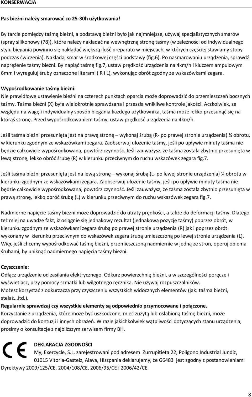 indywidualnego stylu biegania powinno się nakładać większą ilość preparatu w miejscach, w których częściej stawiamy stopy podczas ćwiczenia). Nakładaj smar w środkowej części podstawy (fig.6).