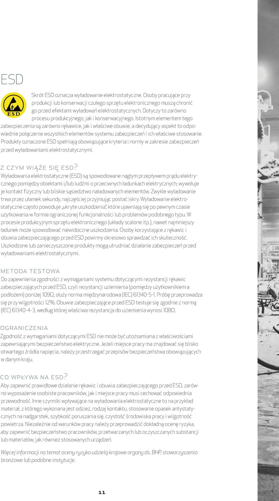 Istotnym elementem tego zabezpieczenia są zarówno rękawice, jak i właściwe obuwie, a decydujący aspekt to odpowiednie połączenie wszystkich elementów systemu zabezpieczeń i ich właściwe stosowanie.