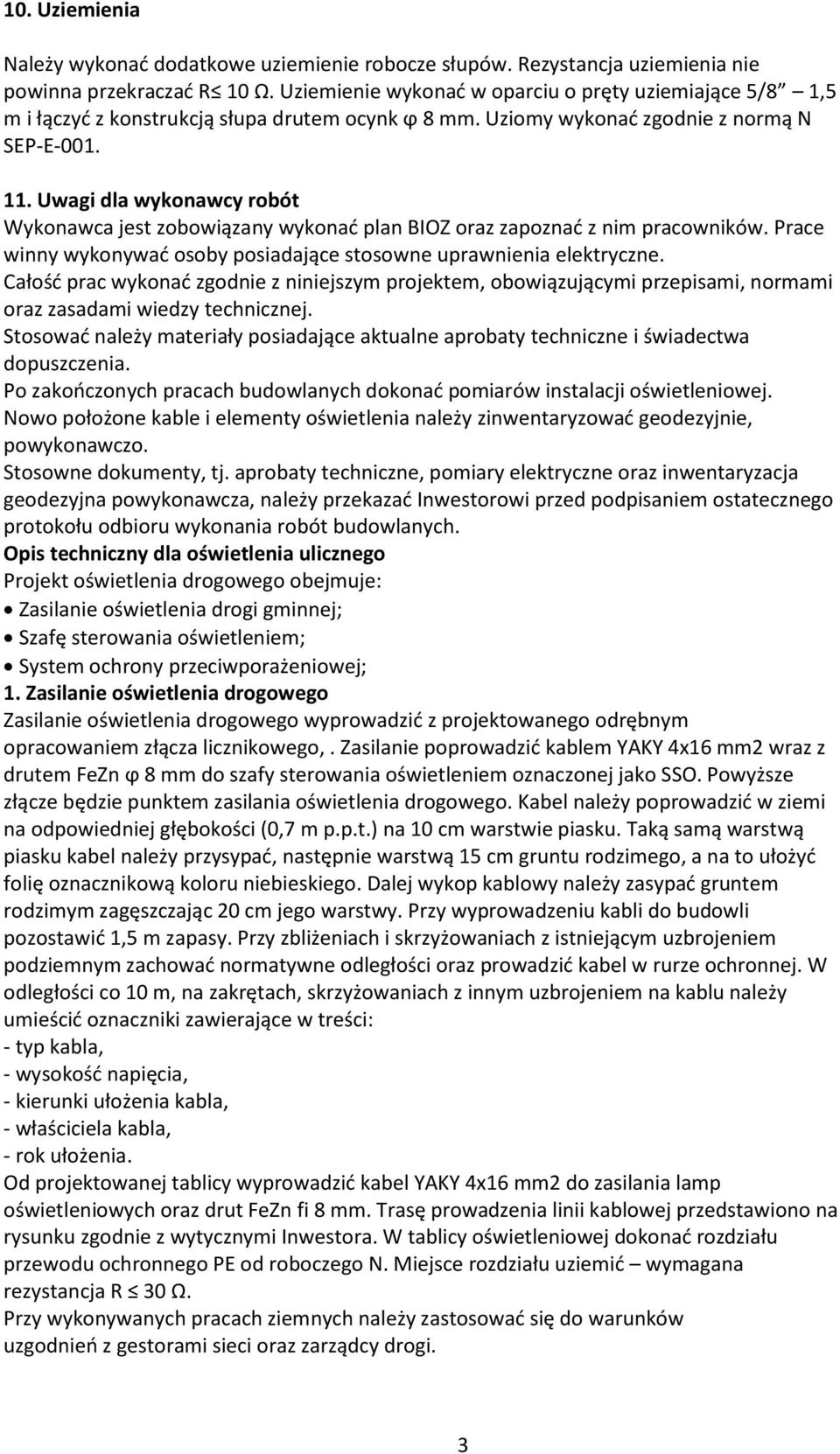 Uwagi dla wykonawcy robót Wykonawca jest zobowiązany wykonać plan BIOZ oraz zapoznać z nim pracowników. Prace winny wykonywać osoby posiadające stosowne uprawnienia elektryczne.
