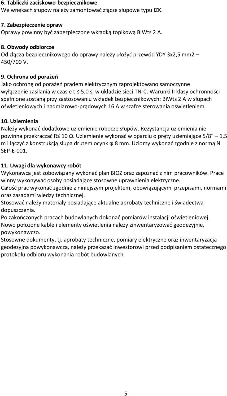 Ochrona od porażeń Jako ochronę od porażeń prądem elektrycznym zaprojektowano samoczynne wyłączenie zasilania w czasie t 5,0 s, w układzie sieci TN-C.