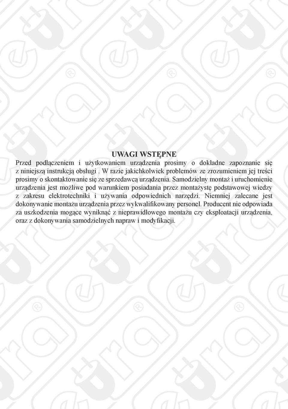 Samodzielny montaż i uruchomienie urządzenia jest możliwe pod warunkiem posiadania przez montażystę podstawowej wiedzy z zakresu elektrotechniki i używania