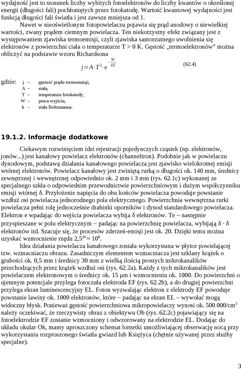 Nawet w nieoświetlonym fotopowielaczu pojawia się prąd anodowy o niewielkiej wartości, zwany prądem ciemnym powielacza.