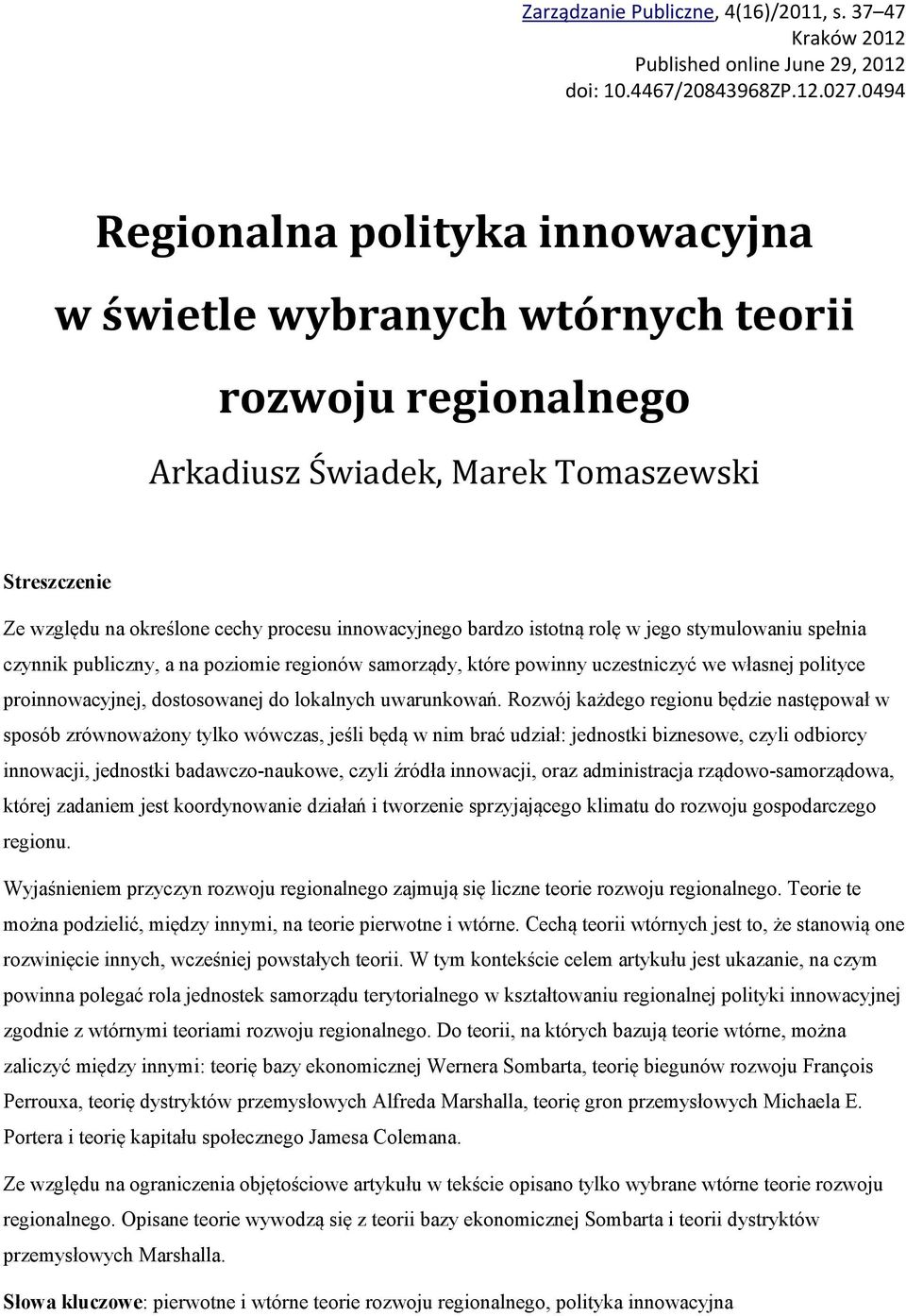 na określone cechy procesu innowacyjnego bardzo istotną rolę w jego stymulowaniu spełnia czynnik publiczny, a na poziomie regionów samorządy, które powinny uczestniczyć we własnej polityce