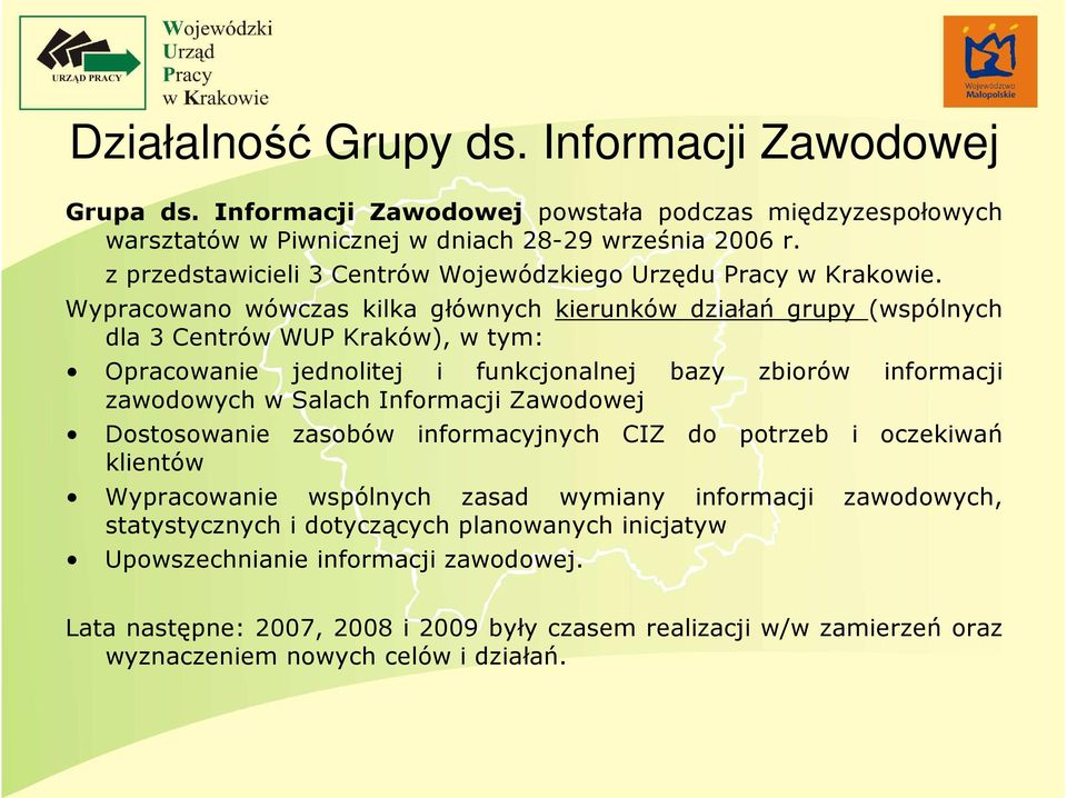 Wypracowano wówczas kilka głównych kierunków działań grupy (wspólnych dla 3 Centrów WUP Kraków), w tym: Opracowanie jednolitej i funkcjonalnej bazy zbiorów informacji zawodowych w Salach