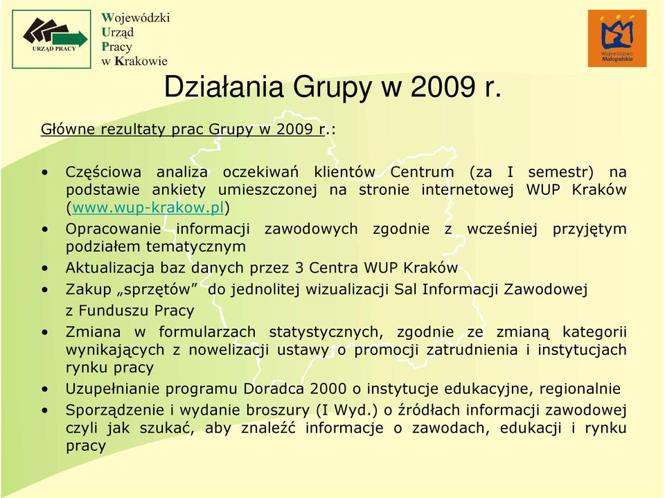 pl) Opracowanie informacji zawodowych zgodnie z wcześniej przyjętym podziałem tematycznym Aktualizacja baz danych przez 3 Centra WUP Kraków Zakup sprzętów do jednolitej wizualizacji Sal Informacji
