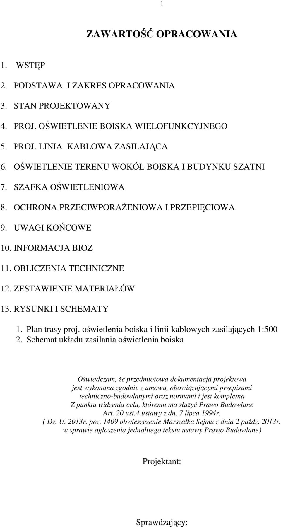 ZESTAWIENIE MATERIAŁÓW 13. RYSUNKI I SCHEMATY 1. Plan trasy proj. oświetlenia boiska i linii kablowych zasilających 1:500 2.