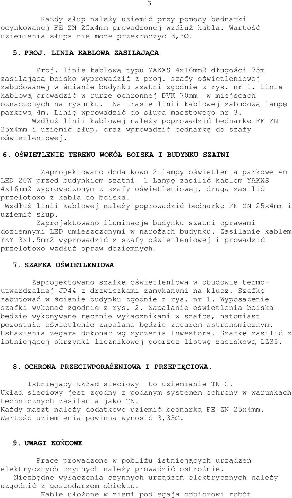 Linię kablową prowadzić w rurze ochronnej DVK 70mm w miejscach oznaczonych na rysunku. Na trasie linii kablowej zabudową lampę parkową 4m. Linię wprowadzić do słupa masztowego nr 3.