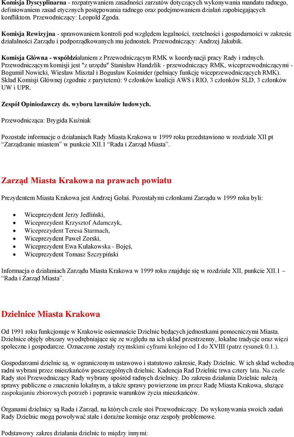 Komisja Rewizyjna - sprawowaniem kontroli pod względem legalności, rzetelności i gospodarności w zakresie działalności Zarządu i podporządkowanych mu jednostek. Przewodniczący: Andrzej Jakubik.