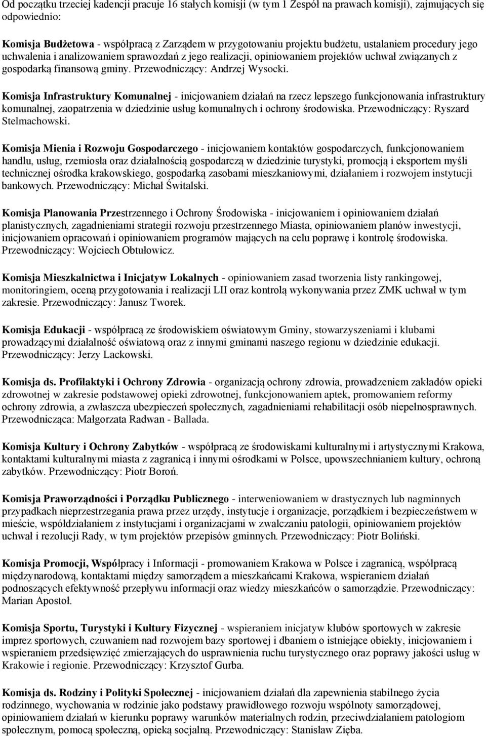 Komisja Infrastruktury Komunalnej - inicjowaniem działań na rzecz lepszego funkcjonowania infrastruktury komunalnej, zaopatrzenia w dziedzinie usług komunalnych i ochrony środowiska.