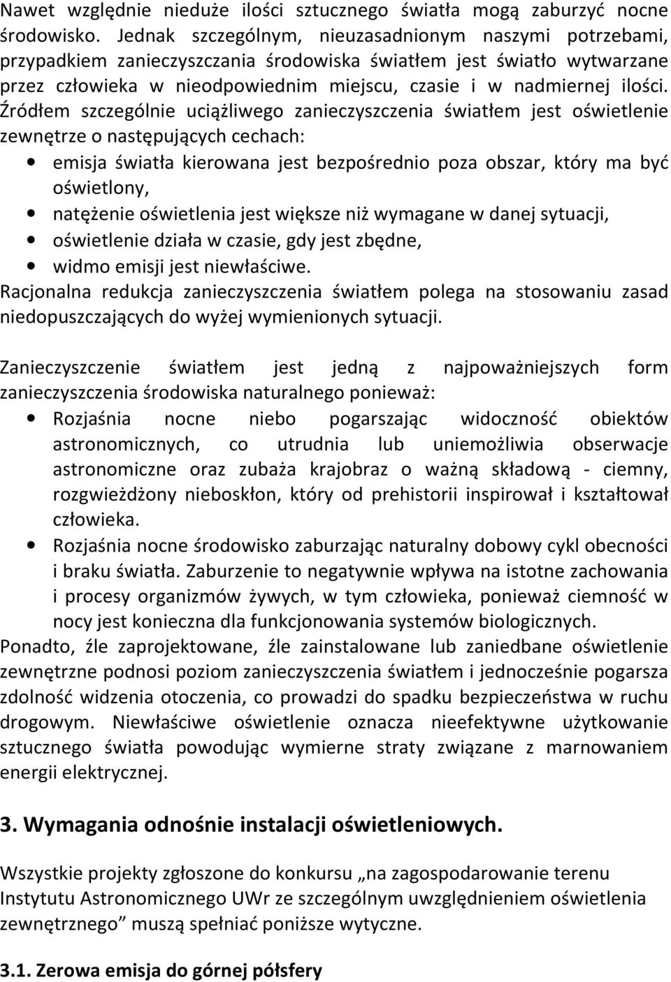 Źródłem szczególnie uciążliwego zanieczyszczenia światłem jest oświetlenie zewnętrze o następujących cechach: emisja światła kierowana jest bezpośrednio poza obszar, który ma być oświetlony,