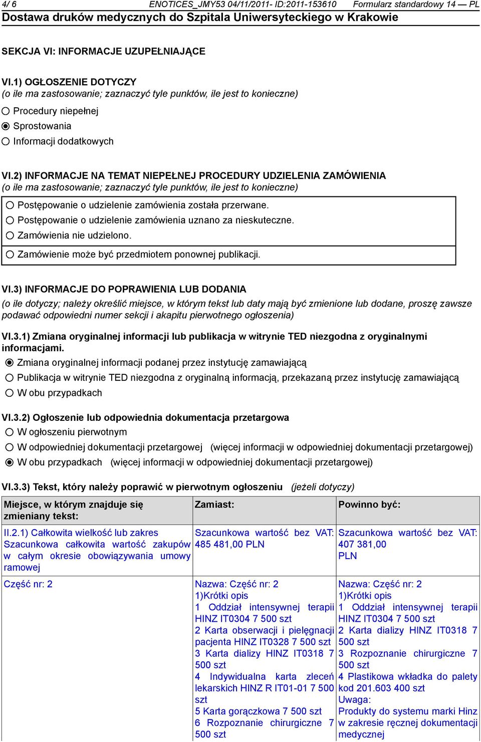 2) INFORMACJE NA TEMAT NIEPEŁNEJ PROCEDURY UDZIELENIA ZAMÓWIENIA (o ile ma zastosowanie; zaznaczyć tyle punktów, ile jest to konieczne) Postępowanie o udzielenie zamówienia została przerwane.