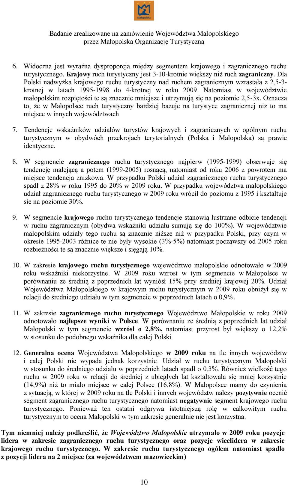 Natomiast w województwie małopolskim rozpiętości te są znacznie mniejsze i utrzymują się na poziomie 2,5-3x.