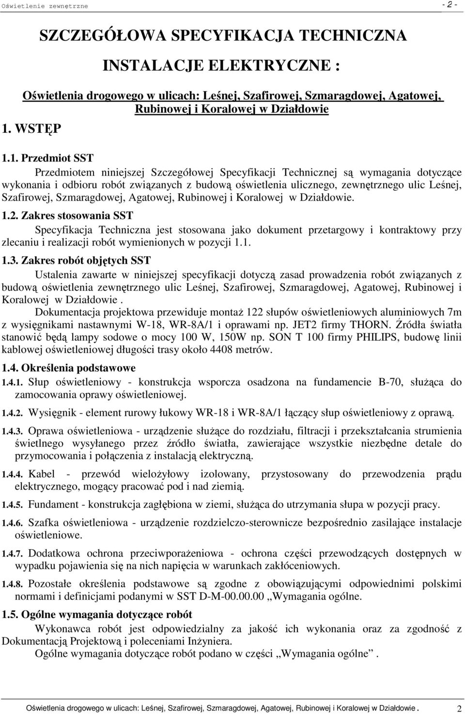 1. Przedmiot SST Przedmiotem niniejszej Szczegółowej Specyfikacji Technicznej są wymagania dotyczące wykonania i odbioru robót związanych z budową oświetlenia ulicznego, zewnętrznego ulic Leśnej,
