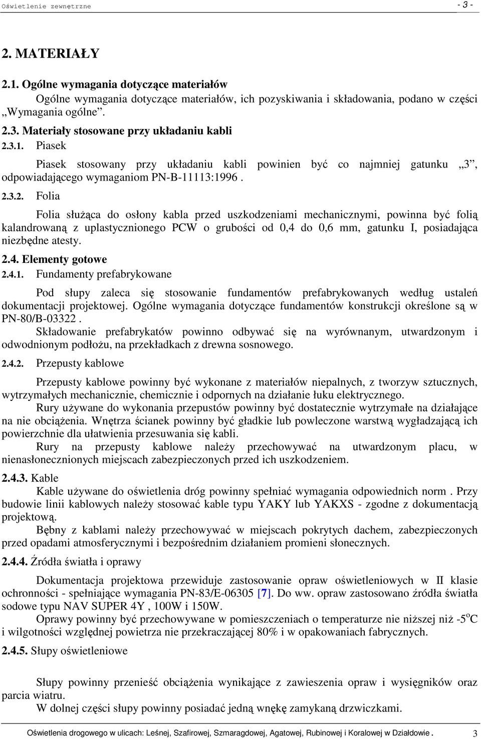 3.2. Folia Folia słuŝąca do osłony kabla przed uszkodzeniami mechanicznymi, powinna być folią kalandrowaną z uplastycznionego PCW o grubości od 0,4 do 0,6 mm, gatunku I, posiadająca niezbędne atesty.