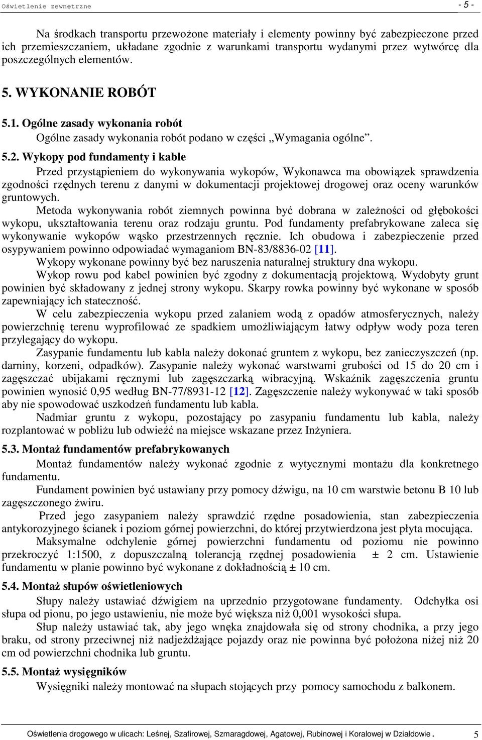Wykopy pod fundamenty i kable Przed przystąpieniem do wykonywania wykopów, Wykonawca ma obowiązek sprawdzenia zgodności rzędnych terenu z danymi w dokumentacji projektowej drogowej oraz oceny