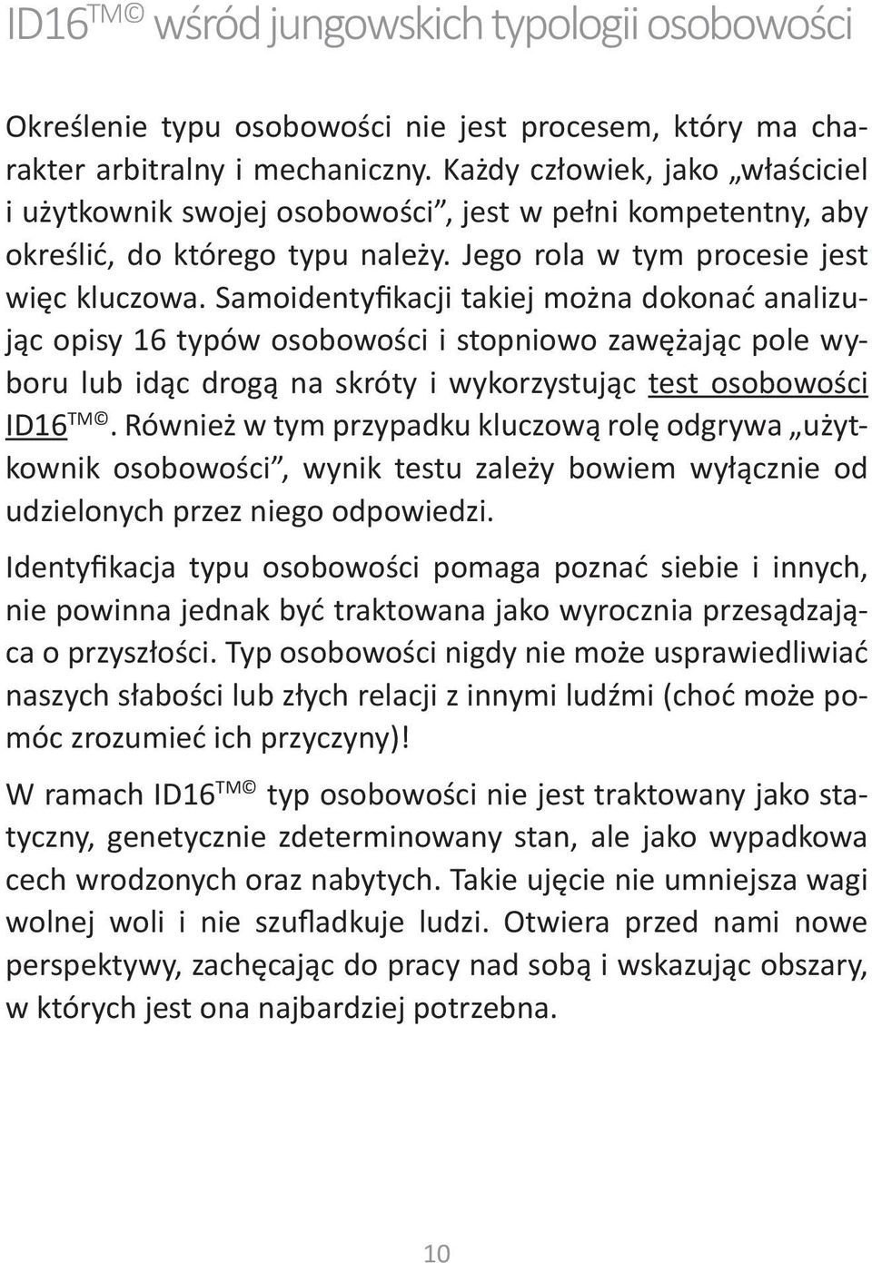 Samoidentyfikacji takiej można dokonać analizując opisy 16 typów osobowości i stopniowo zawężając pole wyboru lub idąc drogą na skróty i wykorzystując test osobowości ID16 TM.