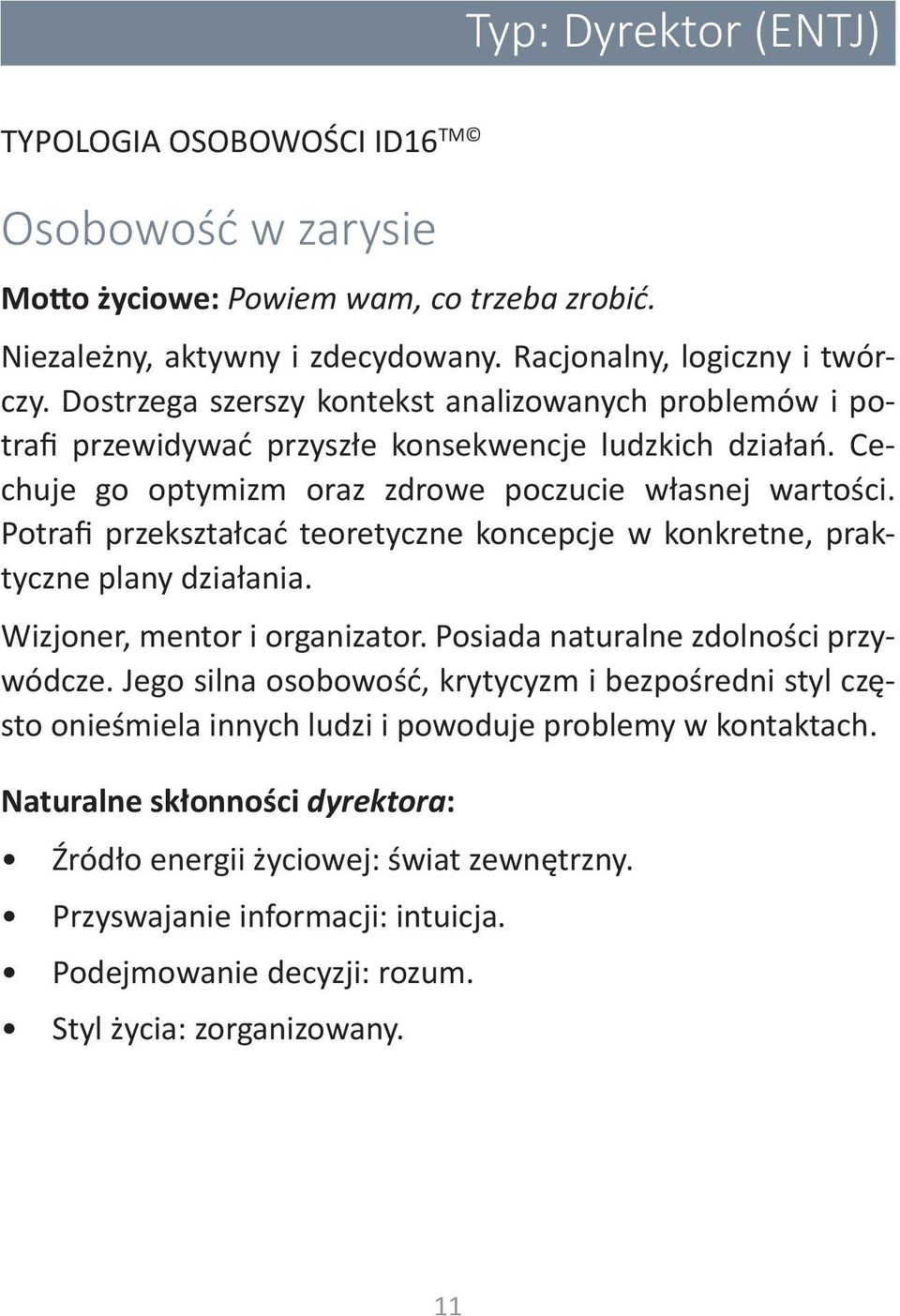 Potrafi przekształcać teoretyczne koncepcje w konkretne, praktyczne plany działania. Wizjoner, mentor i organizator. Posiada naturalne zdolności przywódcze.