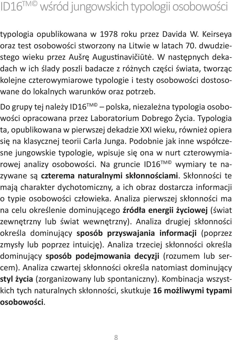 W następnych dekadach w ich ślady poszli badacze z różnych części świata, tworząc kolejne czterowymiarowe typologie i testy osobowości dostosowane do lokalnych warunków oraz potrzeb.