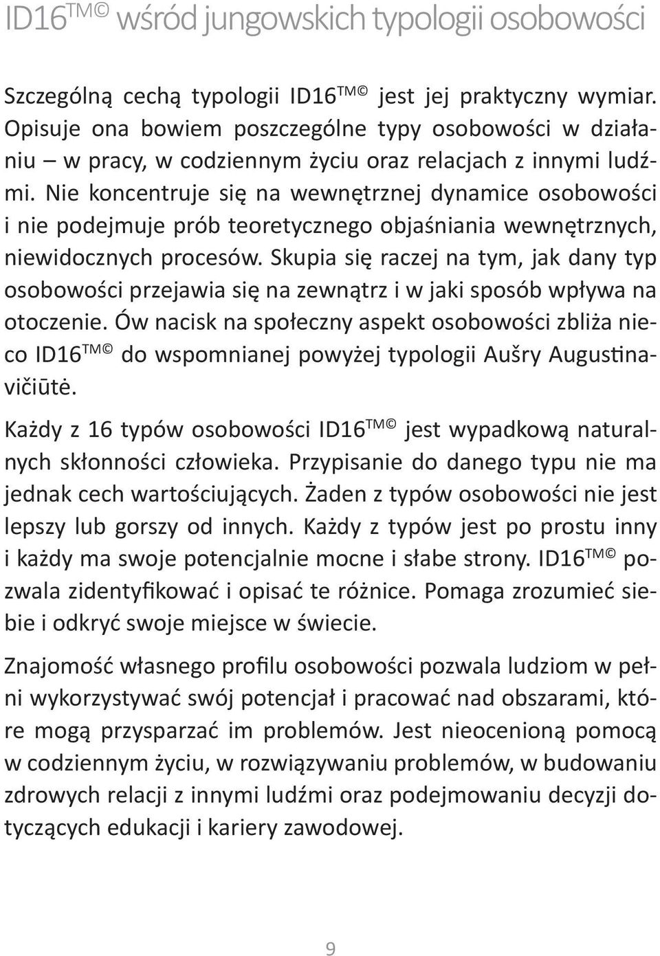 Nie koncentruje się na wewnętrznej dynamice osobowości i nie podejmuje prób teoretycznego objaśniania wewnętrznych, niewidocznych procesów.