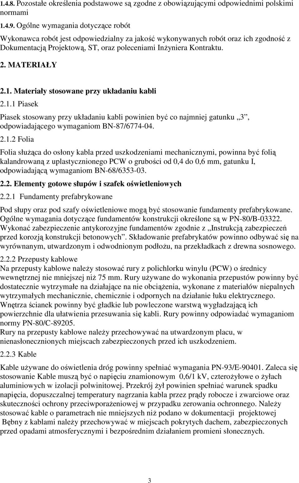 1. Materiały stosowane przy układaniu kabli 2.1.1 Piasek Piasek stosowany przy układaniu kabli powinien być co najmniej gatunku 3, odpowiadającego wymaganiom BN-87/6774-04. 2.1.2 Folia Folia słuŝąca