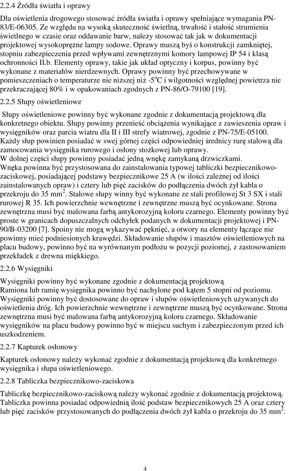 Oprawy muszą byś o konstrukcji zamkniętej, stopniu zabezpieczenia przed wpływami zewnętrznymi komory lampowej IP 54 i klasą ochronności II.b. Elementy oprawy, takie jak układ optyczny i korpus, powinny być wykonane z materiałów nierdzewnych.