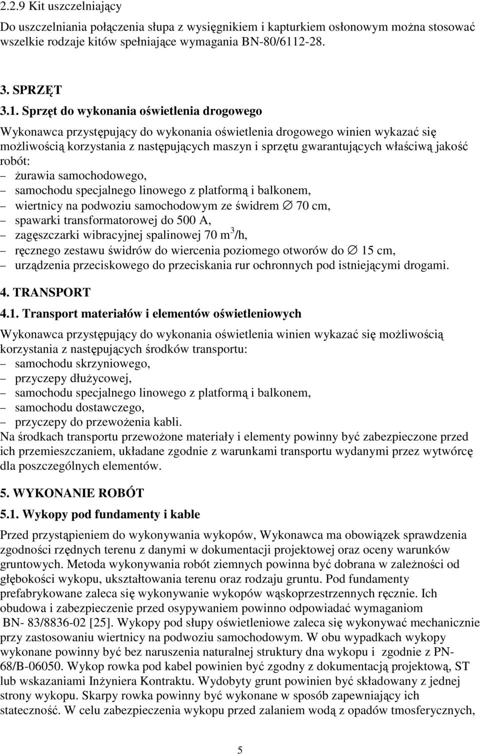 Sprzęt do wykonania oświetlenia drogowego Wykonawca przystępujący do wykonania oświetlenia drogowego winien wykazać się moŝliwością korzystania z następujących maszyn i sprzętu gwarantujących