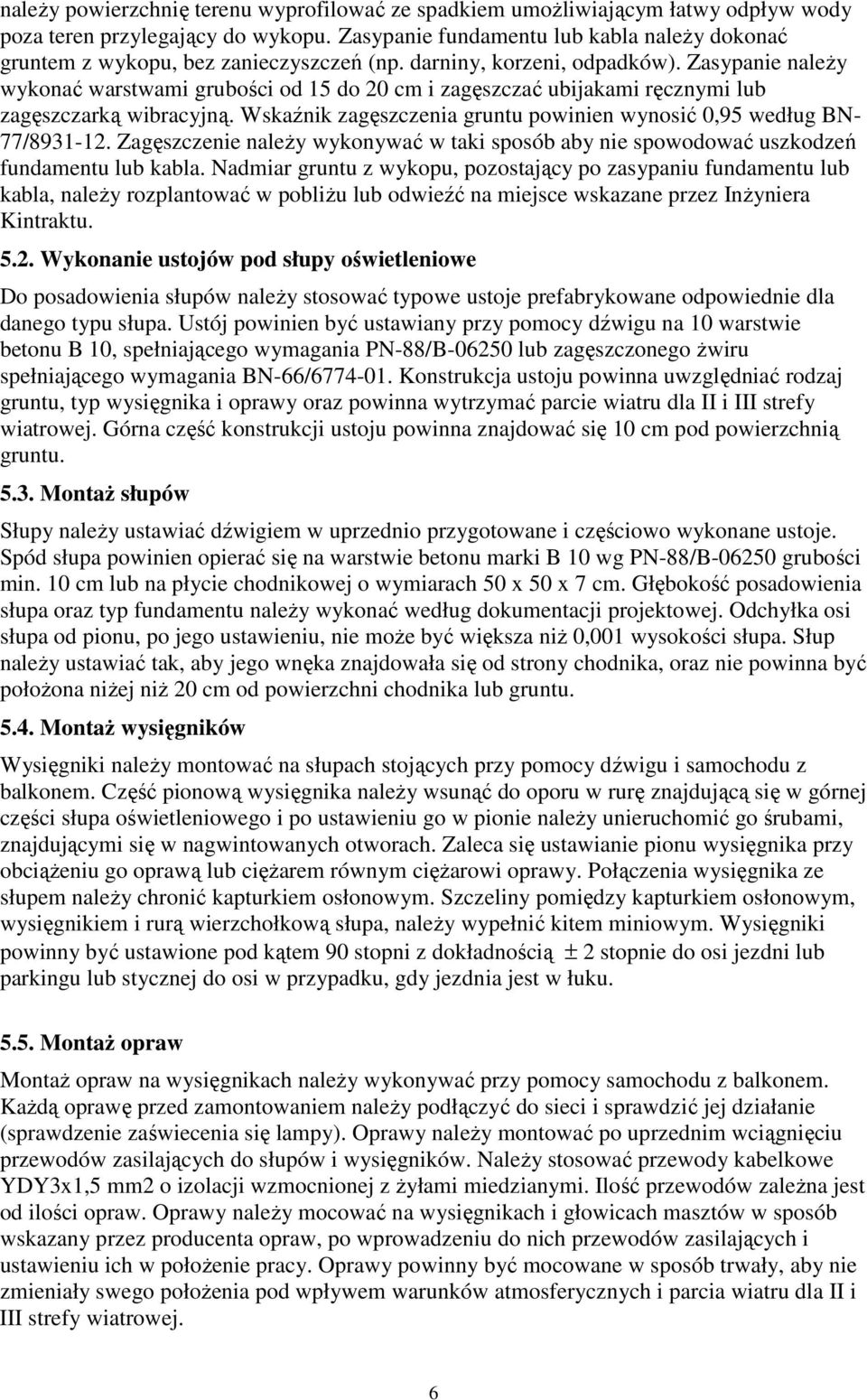 Zasypanie naleŝy wykonać warstwami grubości od 15 do 20 cm i zagęszczać ubijakami ręcznymi lub zagęszczarką wibracyjną. Wskaźnik zagęszczenia gruntu powinien wynosić 0,95 według BN- 77/8931-12.
