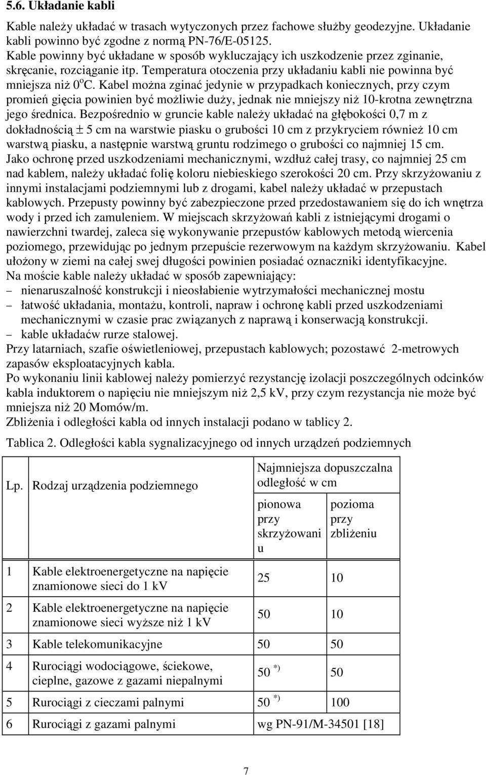 Kabel moŝna zginać jedynie w przypadkach koniecznych, przy czym promień gięcia powinien być moŝliwie duŝy, jednak nie mniejszy niŝ 10-krotna zewnętrzna jego średnica.