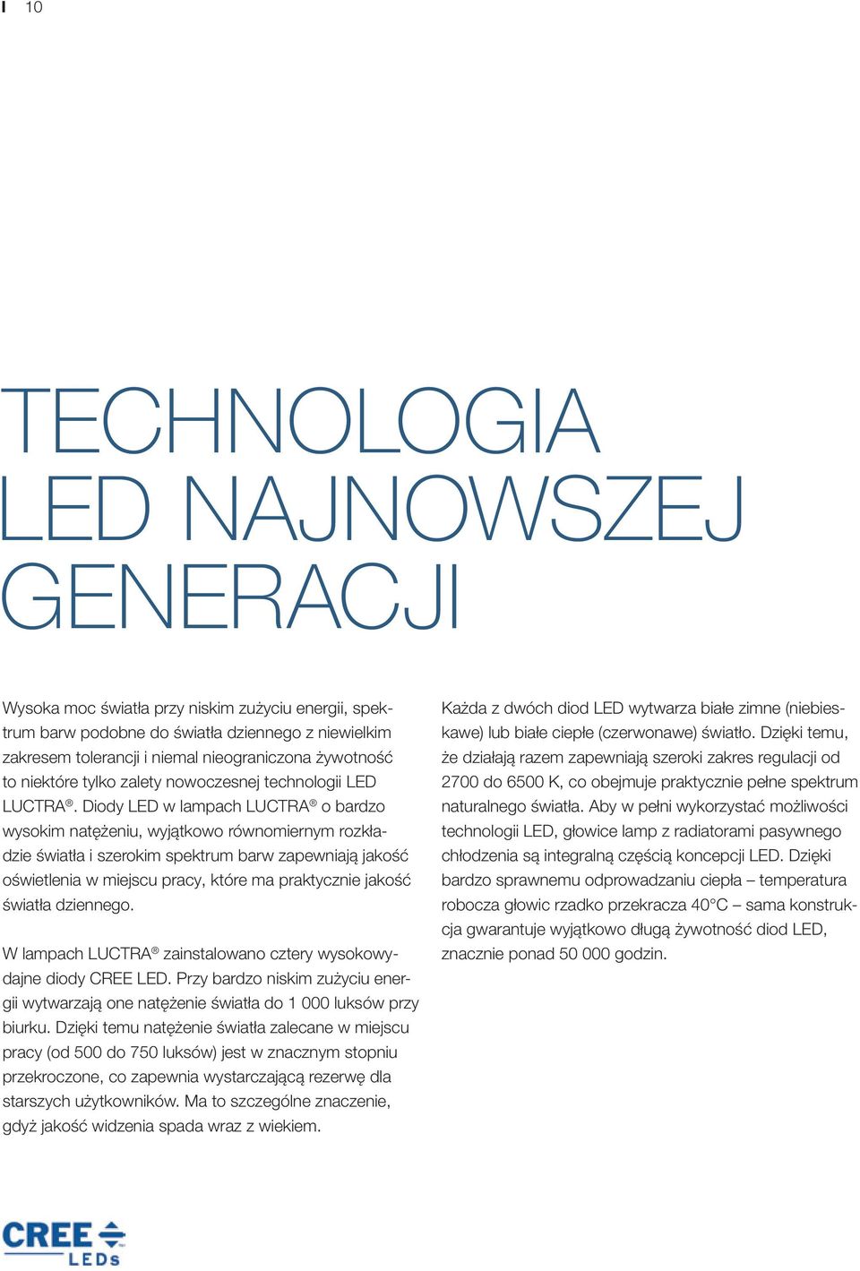 Diody LED w lampach LUCTRA o bardzo wysokim natężeniu, wyjątkowo równomiernym rozkładzie światła i szerokim spektrum barw zapewniają jakość oświetlenia w miejscu pracy, które ma praktycznie jakość