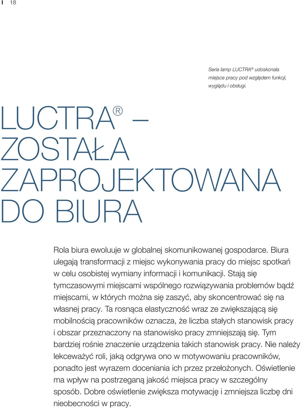 Stają się tymczasowymi miejscami wspólnego rozwiązywania problemów bądź miejscami, w których można się zaszyć, aby skoncentrować się na własnej pracy.
