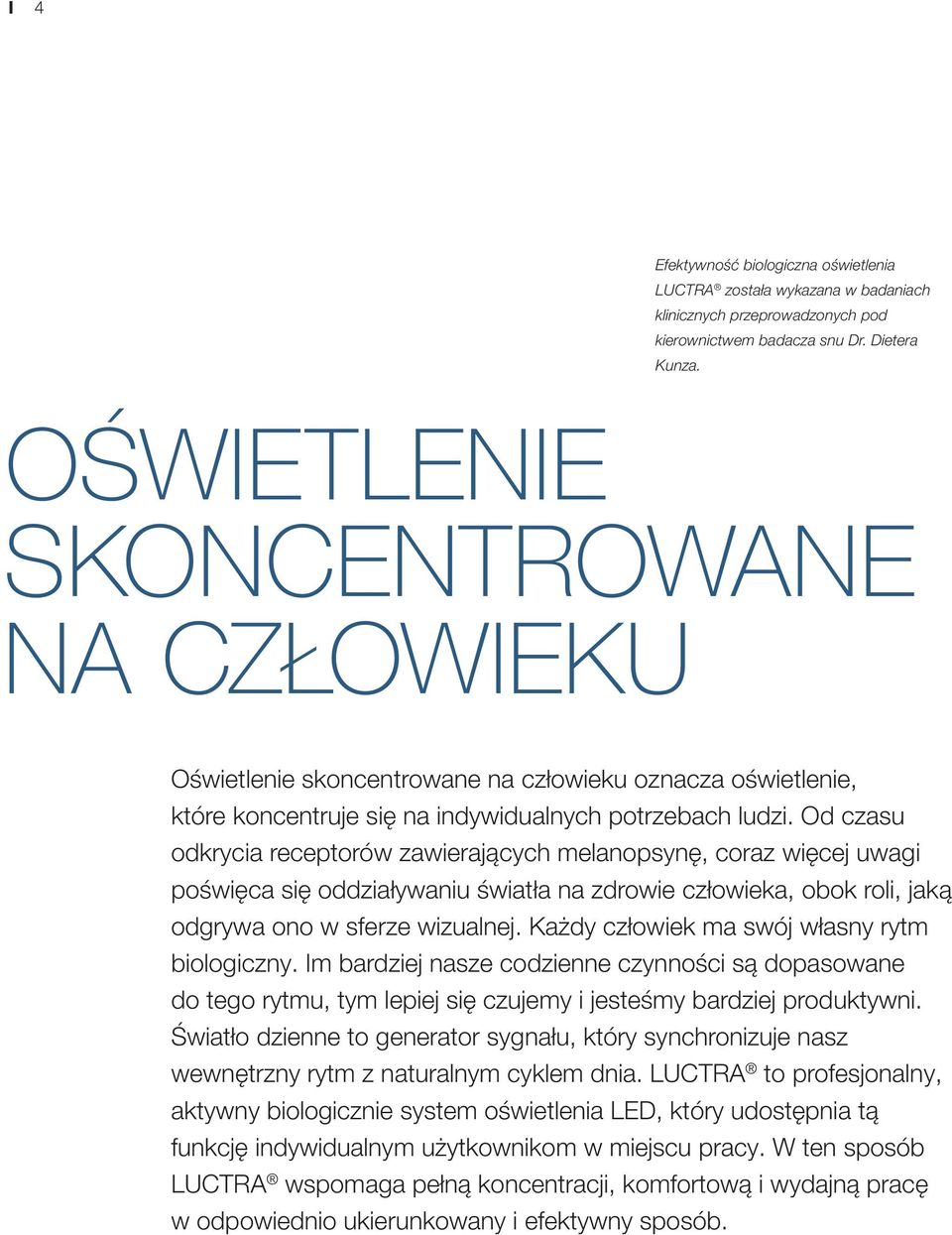 Od czasu odkrycia receptorów zawierających melanopsynę, coraz więcej uwagi poświęca się oddziaływaniu światła na zdrowie człowieka, obok roli, jaką odgrywa ono w sferze wizualnej.