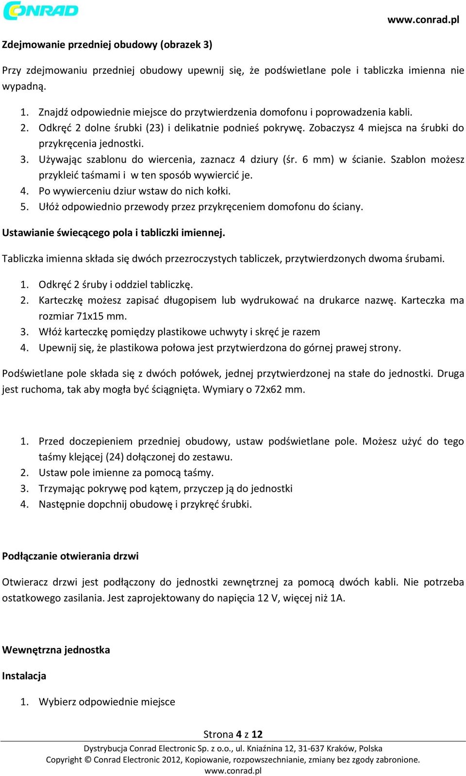 Używając szablonu do wiercenia, zaznacz 4 dziury (śr. 6 mm) w ścianie. Szablon możesz przykleić taśmami i w ten sposób wywiercić je. 4. Po wywierceniu dziur wstaw do nich kołki. 5.