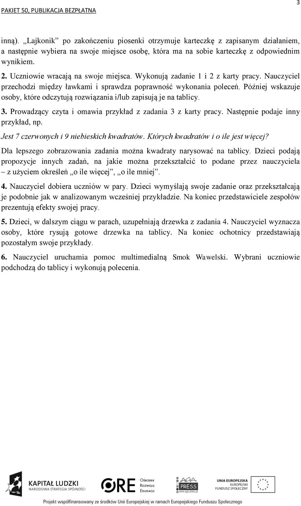 Później wskazuje osoby, które odczytują rozwiązania i/lub zapisują je na tablicy. 3. Prowadzący czyta i omawia przykład z zadania 3 z karty pracy. Następnie podaje inny przykład, np.